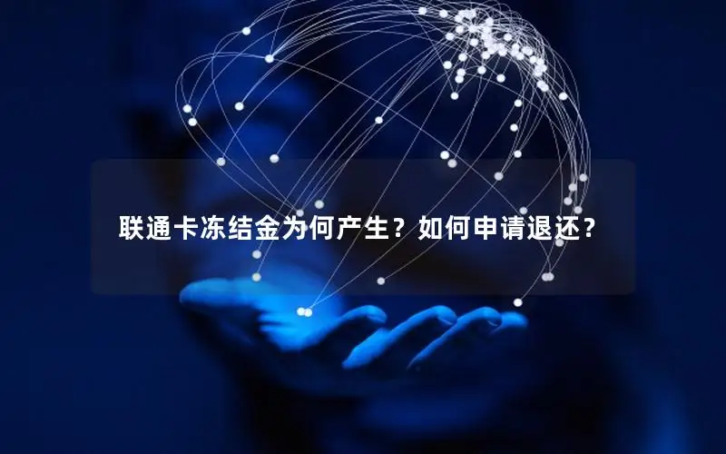 联通卡冻结金为何产生？如何申请退还？
