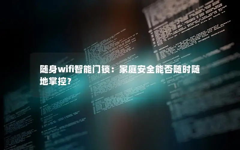 随身wifi智能门锁：家庭安全能否随时随地掌控？