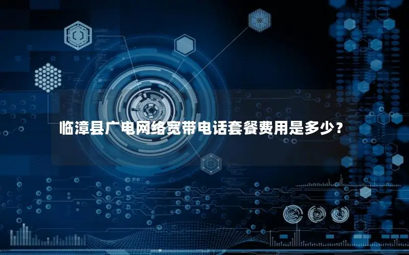 临漳县广电网络宽带电话套餐费用是多少？