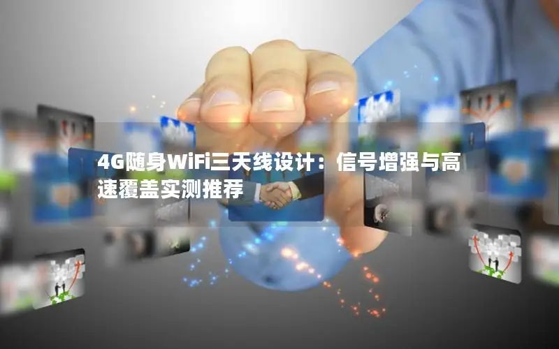 4G随身WiFi三天线设计：信号增强与高速覆盖实测推荐