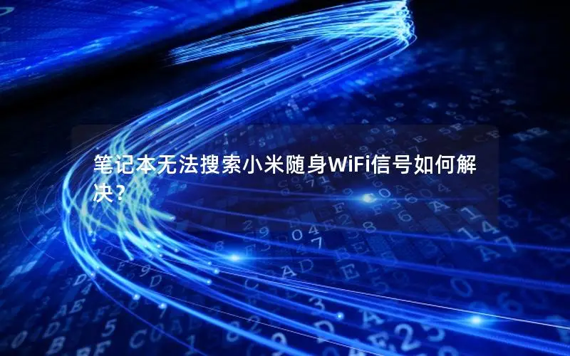 笔记本无法搜索小米随身WiFi信号如何解决？