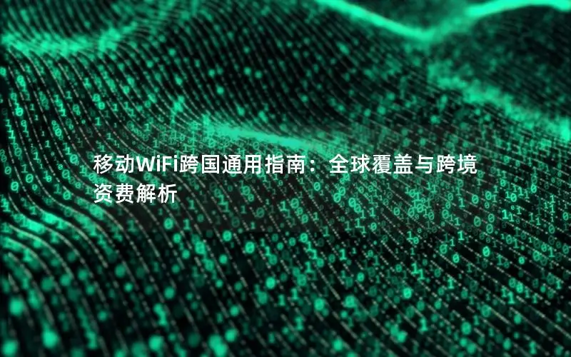 移动WiFi跨国通用指南：全球覆盖与跨境资费解析