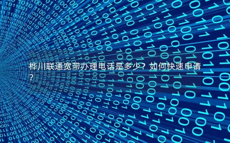 桦川联通宽带办理电话是多少？如何快速申请？