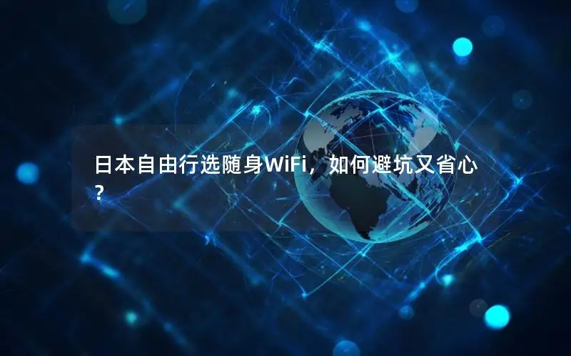 日本自由行选随身WiFi，如何避坑又省心？