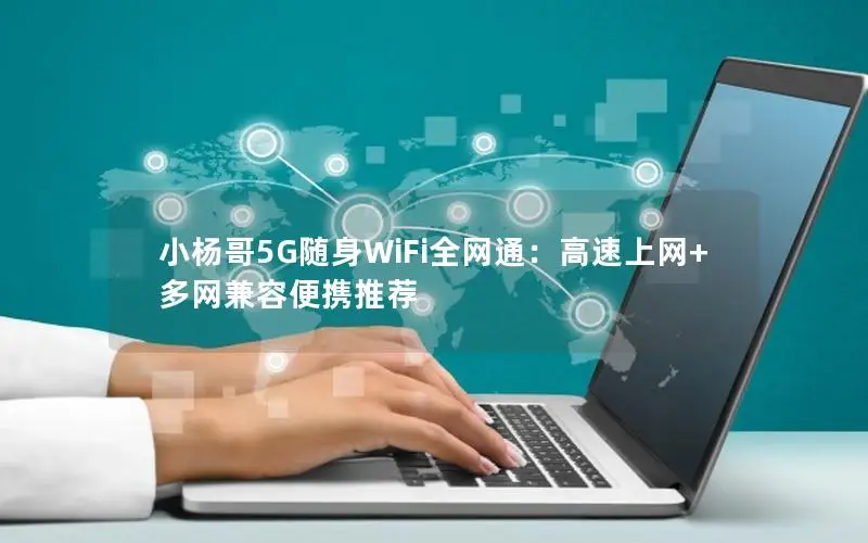 小杨哥5G随身WiFi全网通：高速上网+多网兼容便携推荐