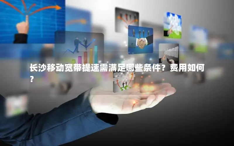 长沙移动宽带提速需满足哪些条件？费用如何？