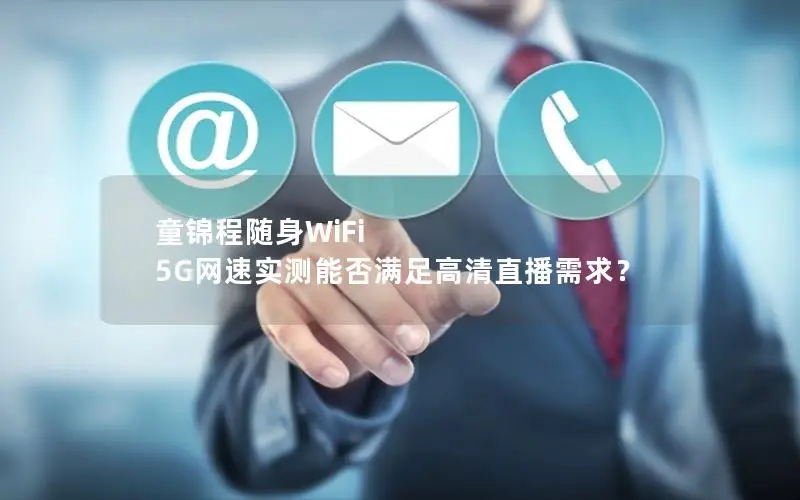 童锦程随身WiFi 5G网速实测能否满足高清直播需求？