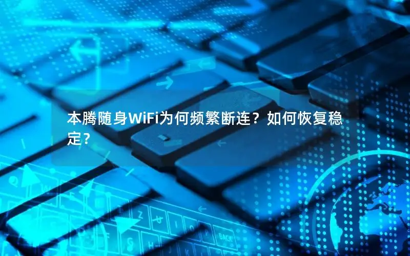 本腾随身WiFi为何频繁断连？如何恢复稳定？