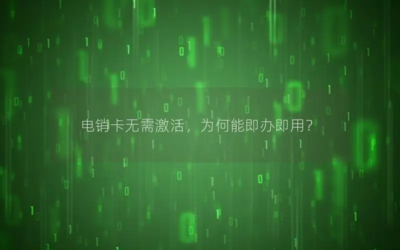 电销卡无需激活，为何能即办即用？