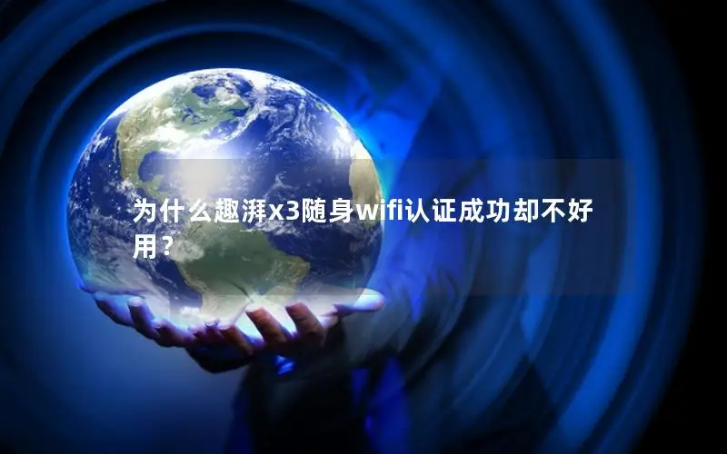 为什么趣湃x3随身wifi认证成功却不好用？
