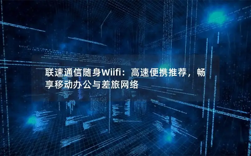 联速通信随身Wiifi：高速便携推荐，畅享移动办公与差旅网络