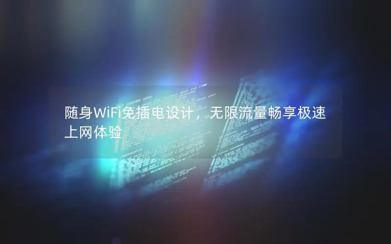随身WiFi免插电设计，无限流量畅享极速上网体验