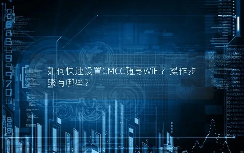 如何快速设置CMCC随身WiFi？操作步骤有哪些？