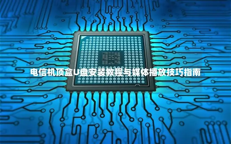 电信机顶盒U盘安装教程与媒体播放技巧指南