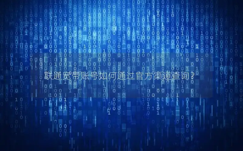 联通宽带账号如何通过官方渠道查询？
