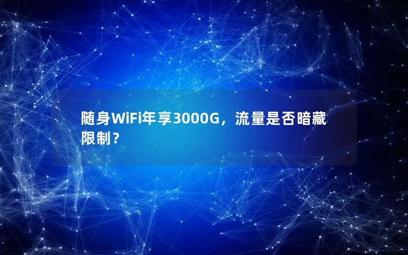 随身WiFi年享3000G，流量是否暗藏限制？