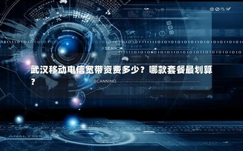 武汉移动电信宽带资费多少？哪款套餐最划算？