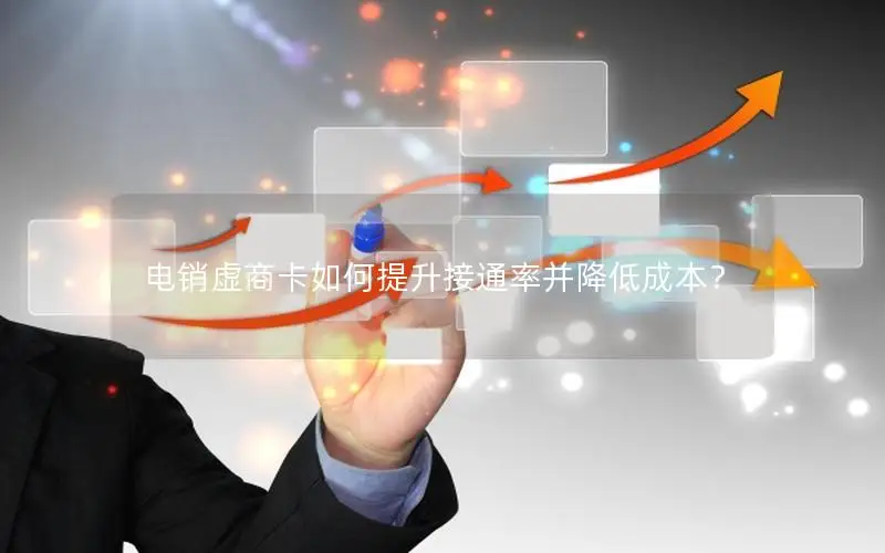 电销虚商卡如何提升接通率并降低成本？