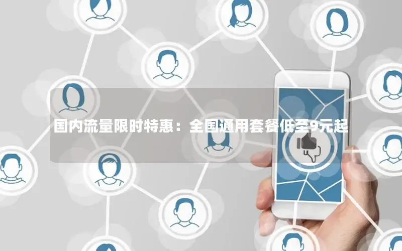 国内流量限时特惠：全国通用套餐低至9元起