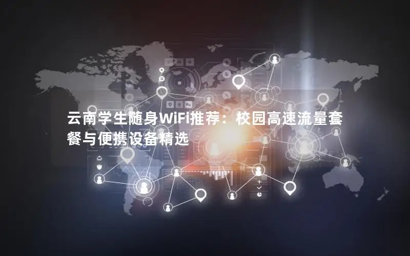 云南学生随身WiFi推荐：校园高速流量套餐与便携设备精选