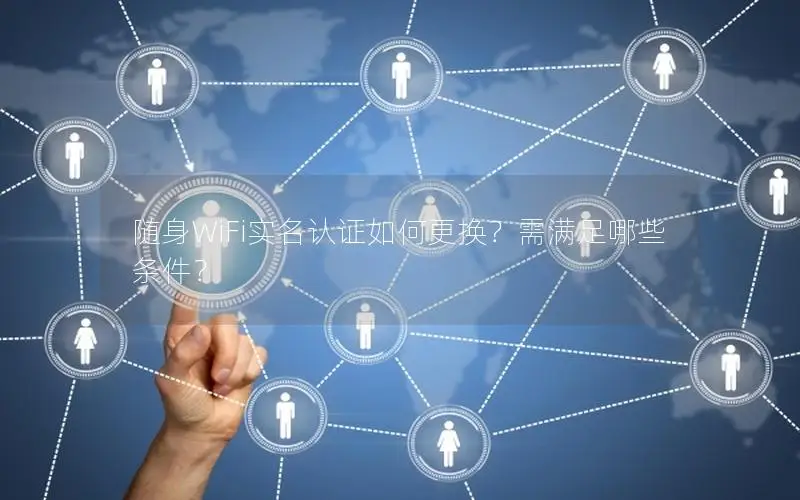 随身WiFi实名认证如何更换？需满足哪些条件？