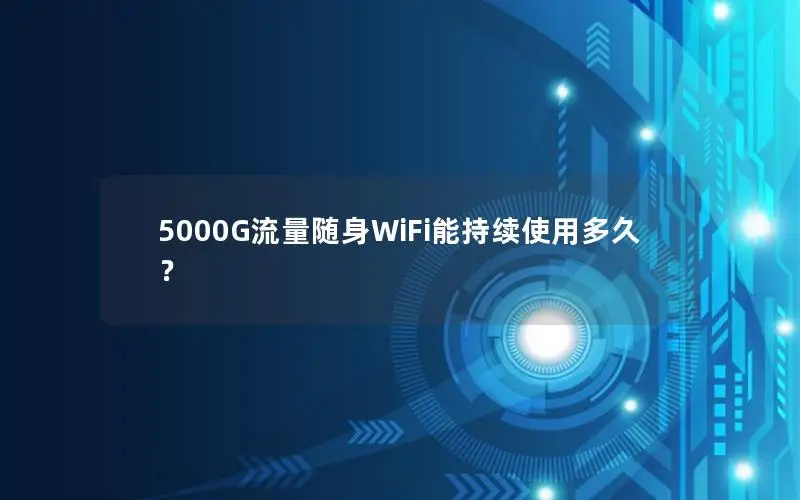 5000G流量随身WiFi能持续使用多久？
