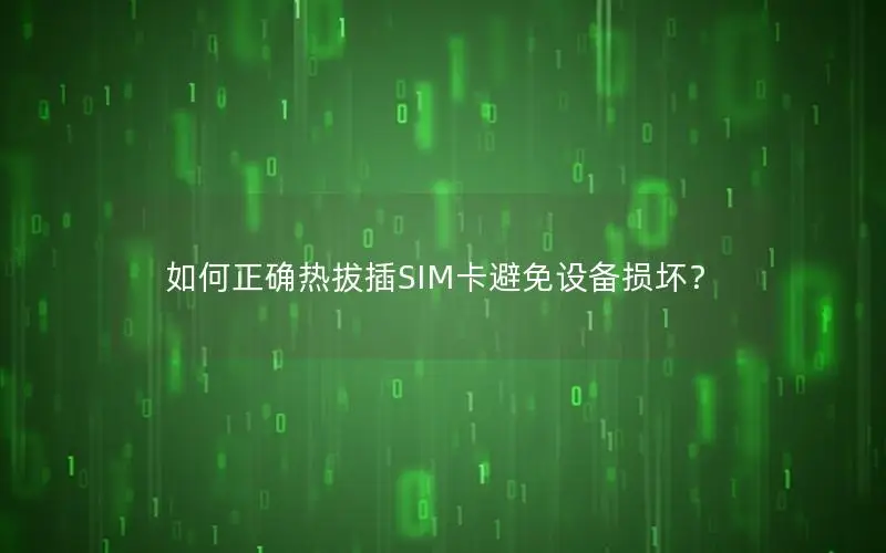 如何正确热拔插SIM卡避免设备损坏？