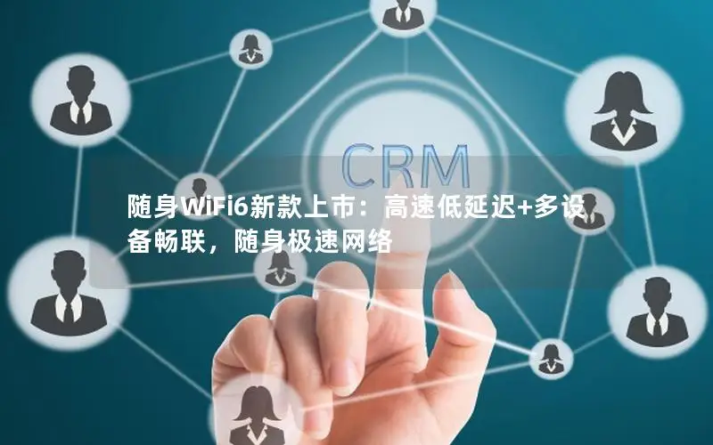 随身WiFi6新款上市：高速低延迟+多设备畅联，随身极速网络