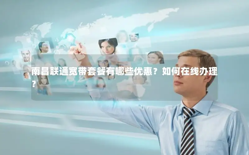 南昌联通宽带套餐有哪些优惠？如何在线办理？