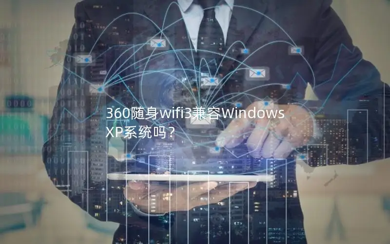 360随身wifi3兼容Windows XP系统吗？