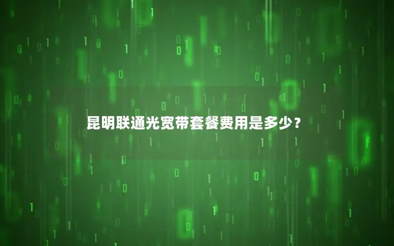 昆明联通光宽带套餐费用是多少？