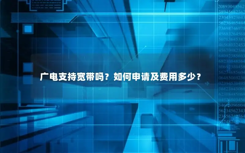 广电支持宽带吗？如何申请及费用多少？