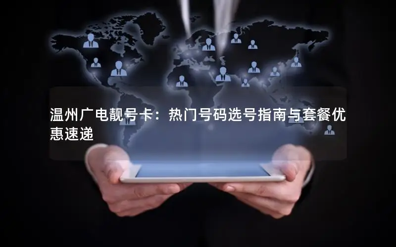 温州广电靓号卡：热门号码选号指南与套餐优惠速递