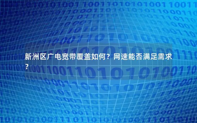 新洲区广电宽带覆盖如何？网速能否满足需求？