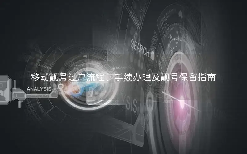 移动靓号过户流程、手续办理及靓号保留指南