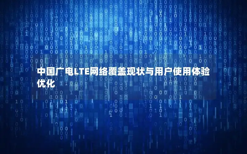 中国广电LTE网络覆盖现状与用户使用体验优化
