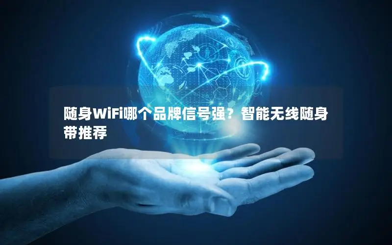 随身WiFi哪个品牌信号强？智能无线随身带推荐