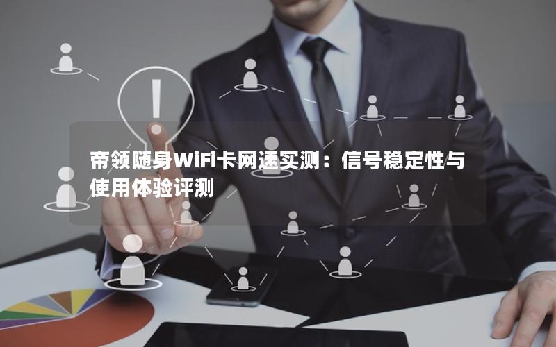 帝领随身WiFi卡网速实测：信号稳定性与使用体验评测