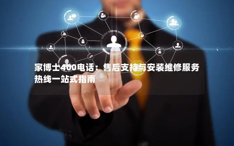 家博士400电话：售后支持与安装维修服务热线一站式指南