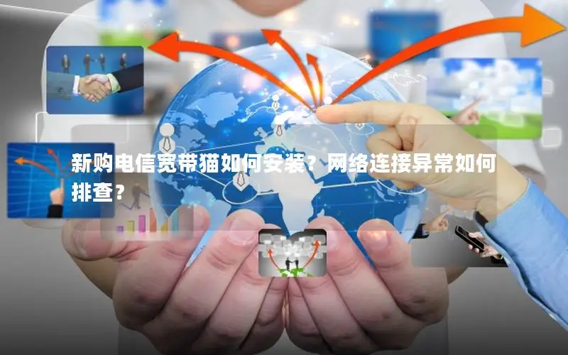 新购电信宽带猫如何安装？网络连接异常如何排查？