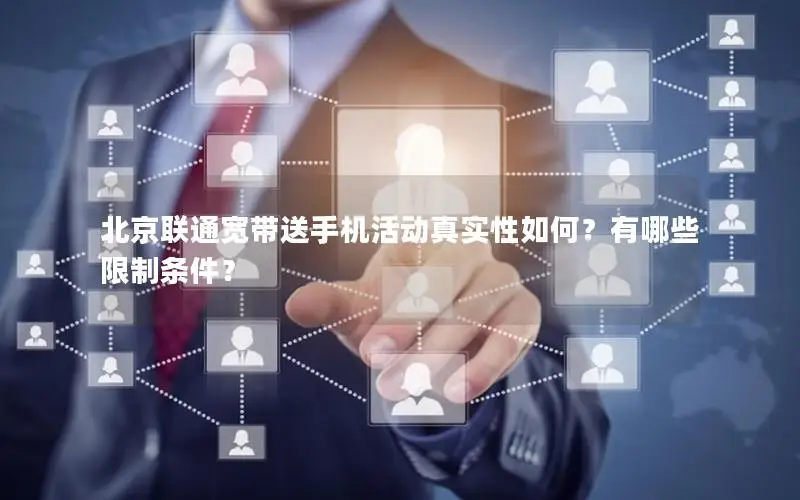 北京联通宽带送手机活动真实性如何？有哪些限制条件？