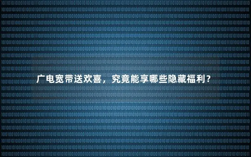 广电宽带送欢喜，究竟能享哪些隐藏福利？