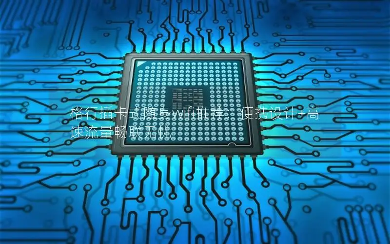 格行插卡式随身wifi推荐：便携设计+高速流量畅联无忧