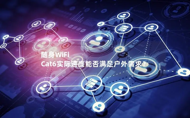 随身WiFi Cat6实际速度能否满足户外需求？
