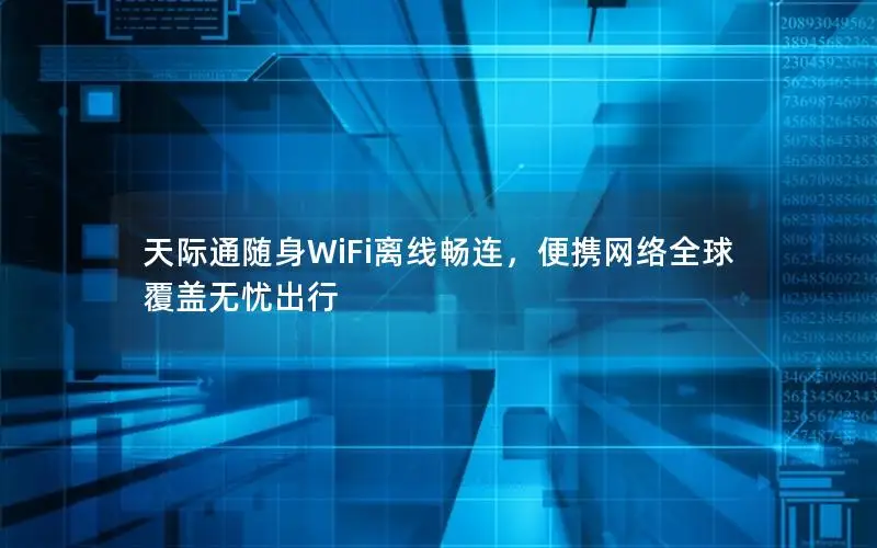 天际通随身WiFi离线畅连，便携网络全球覆盖无忧出行