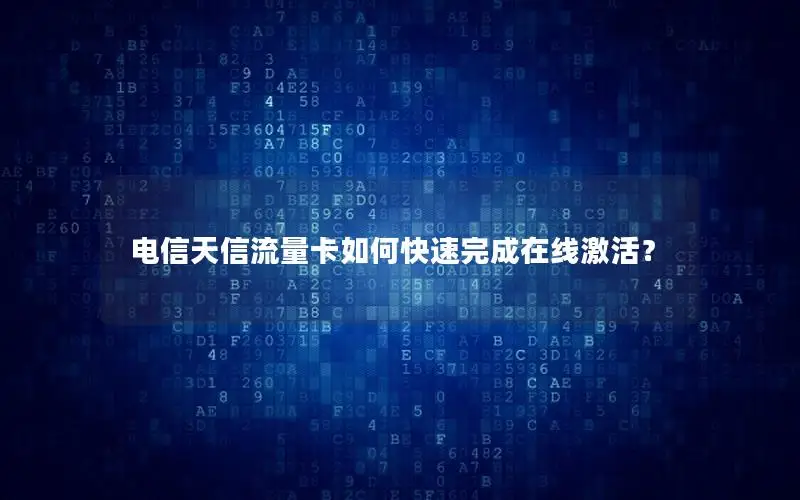 电信天信流量卡如何快速完成在线激活？