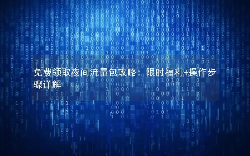 免费领取夜间流量包攻略：限时福利+操作步骤详解