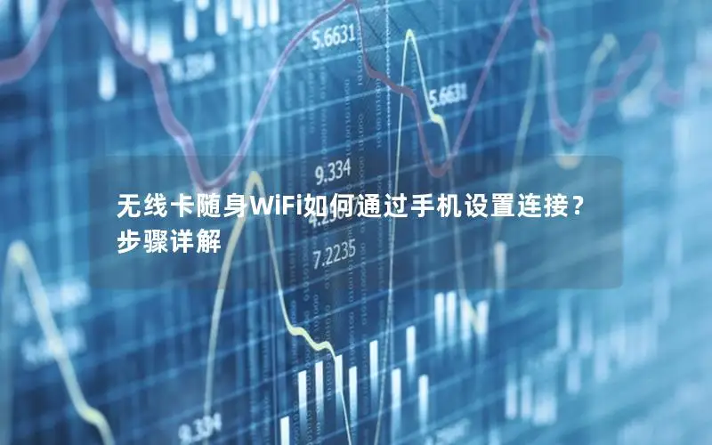 无线卡随身WiFi如何通过手机设置连接？步骤详解