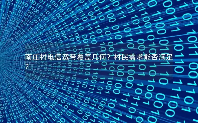 南庄村电信宽带覆盖几何？村民需求能否满足？