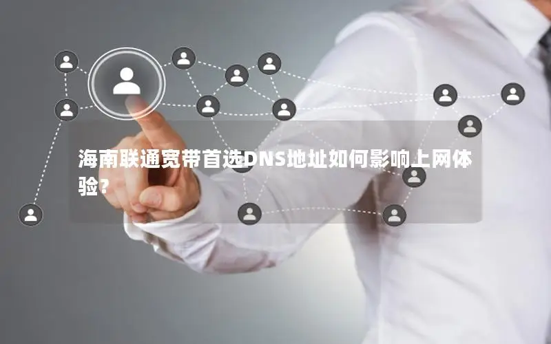 海南联通宽带首选DNS地址如何影响上网体验？